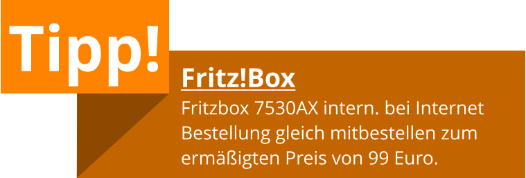 Tipp! Fritz!Box Fritzbox 7530AX intern. bei Internet Bestellung gleich mitbestellen zum ermäßigten Preis von 99 Euro.