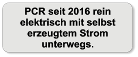 PCR seit 2016 rein elektrisch mit selbst erzeugtem Strom unterwegs.